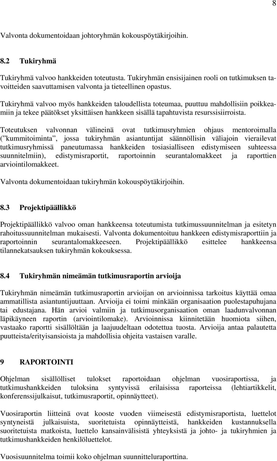 Tukiryhmä valvoo myös hankkeiden taloudellista toteumaa, puuttuu mahdollisiin poikkeamiin ja tekee päätökset yksittäisen hankkeen sisällä tapahtuvista resurssisiirroista.