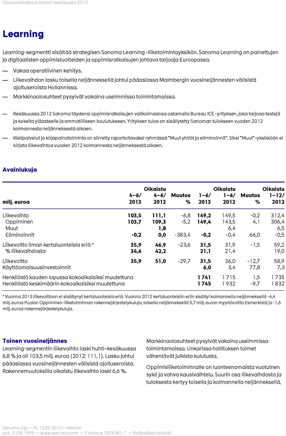 Liikevaihdon lasku toisella neljänneksellä johtui pääasiassa Malmbergin vuosineljännesten välisistä ajoituseroista Hollannissa. Markkinaolosuhteet pysyivät vakaina useimmissa toimintamaissa.