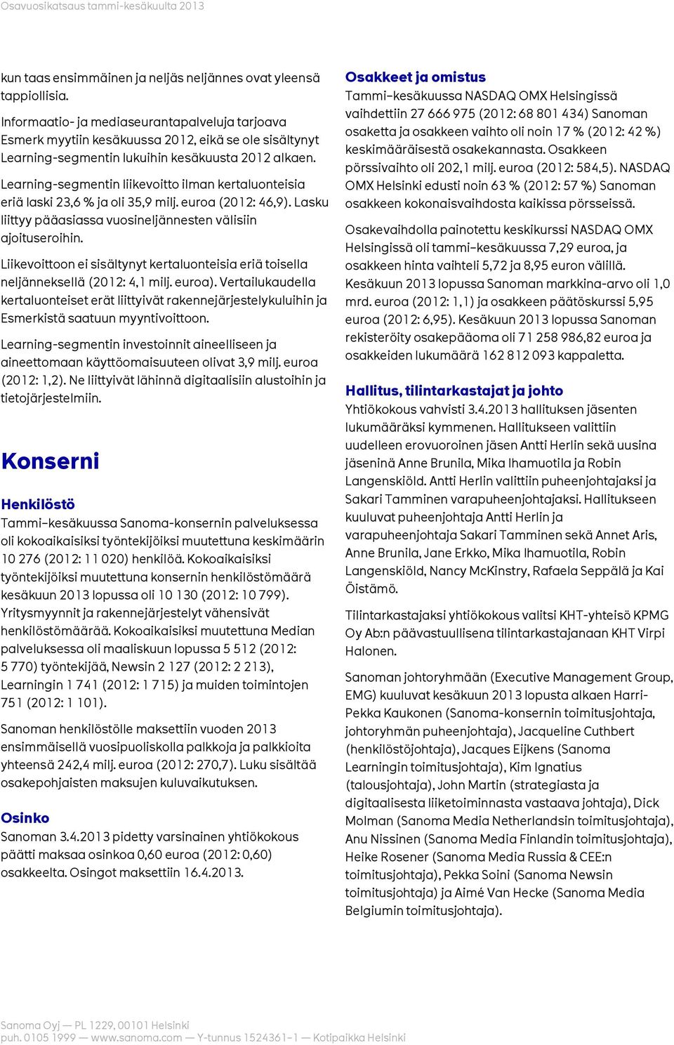 Learning-segmentin liikevoitto ilman kertaluonteisia eriä laski 23,6 % ja oli 35,9 milj. euroa (2012: 46,9). Lasku liittyy pääasiassa vuosineljännesten välisiin ajoituseroihin.