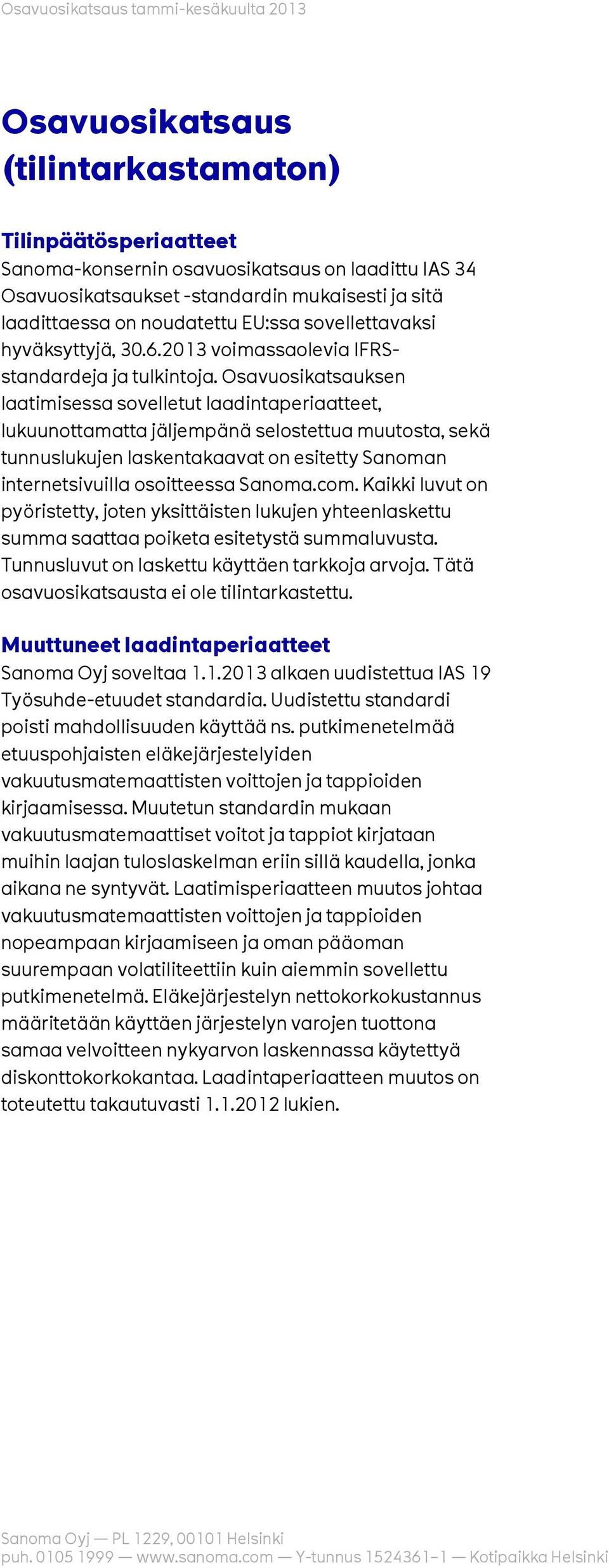 Osavuosikatsauksen laatimisessa sovelletut laadintaperiaatteet, lukuunottamatta jäljempänä selostettua muutosta, sekä tunnuslukujen laskentakaavat on esitetty Sanoman internetsivuilla osoitteessa