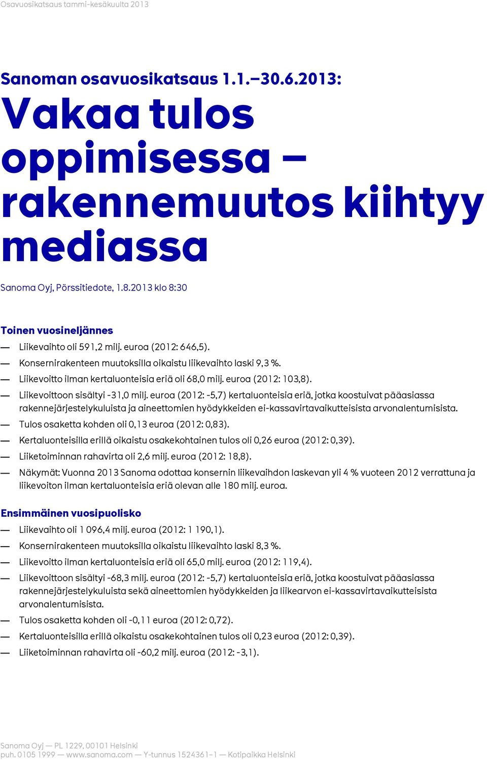 euroa (2012: -5,7) kertaluonteisia eriä, jotka koostuivat pääasiassa rakennejärjestelykuluista ja aineettomien hyödykkeiden ei-kassavirtavaikutteisista arvonalentumisista.