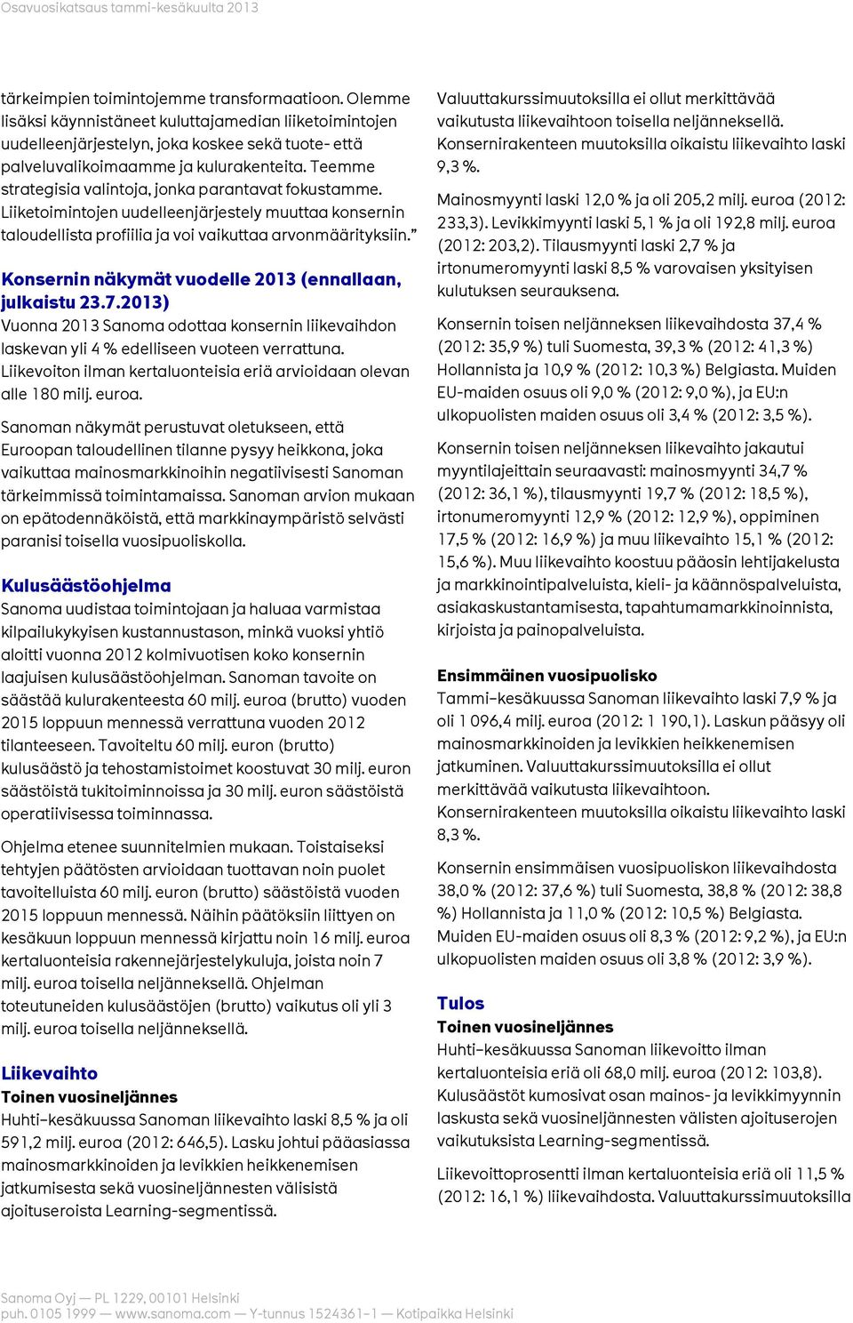 Konsernin näkymät vuodelle 2013 (ennallaan, julkaistu 23.7.2013) Vuonna 2013 Sanoma odottaa konsernin liikevaihdon laskevan yli 4 % edelliseen vuoteen verrattuna.