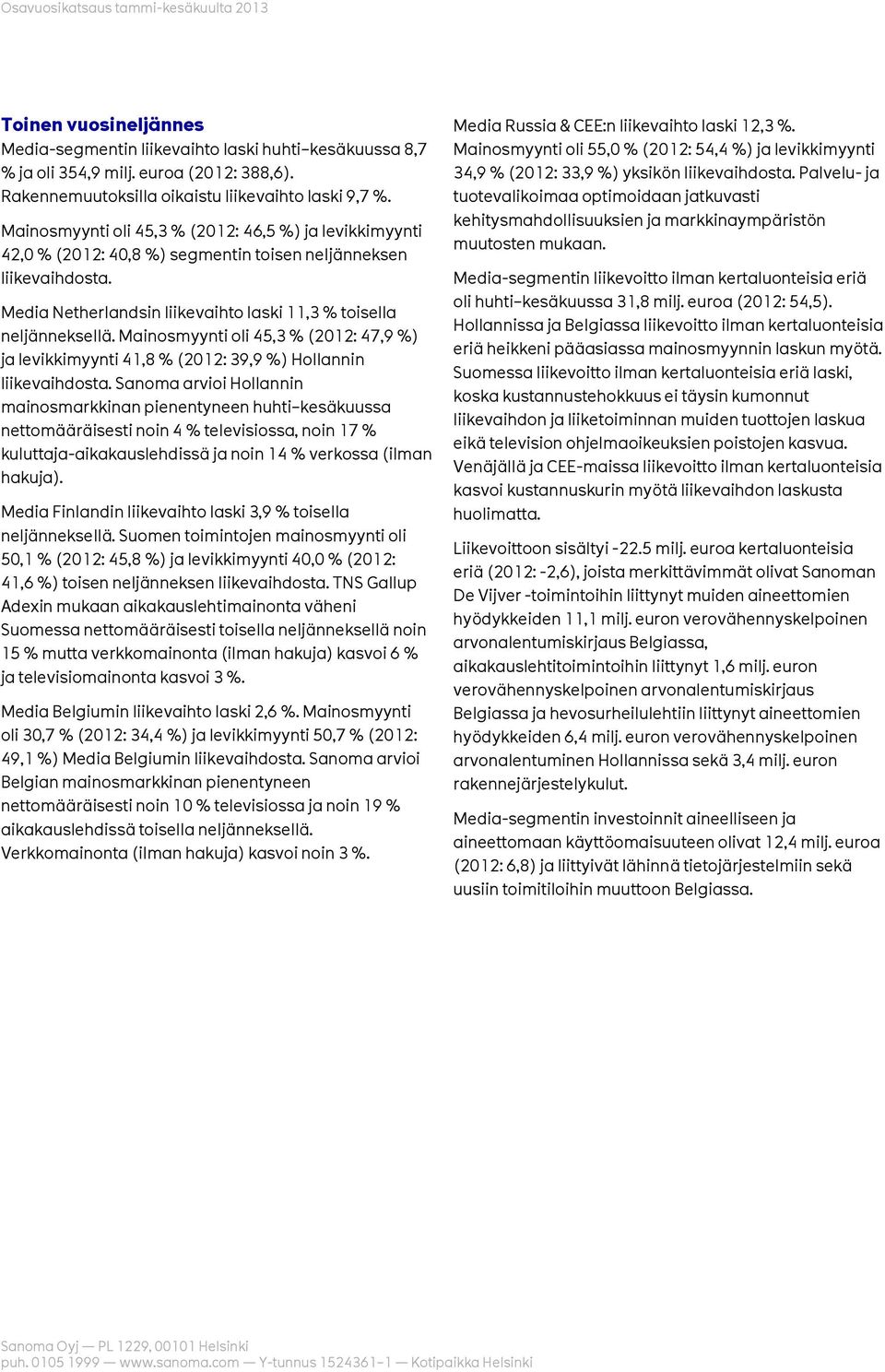 Mainosmyynti oli 45,3 % (2012: 47,9 %) ja levikkimyynti 41,8 % (2012: 39,9 %) Hollannin liikevaihdosta.