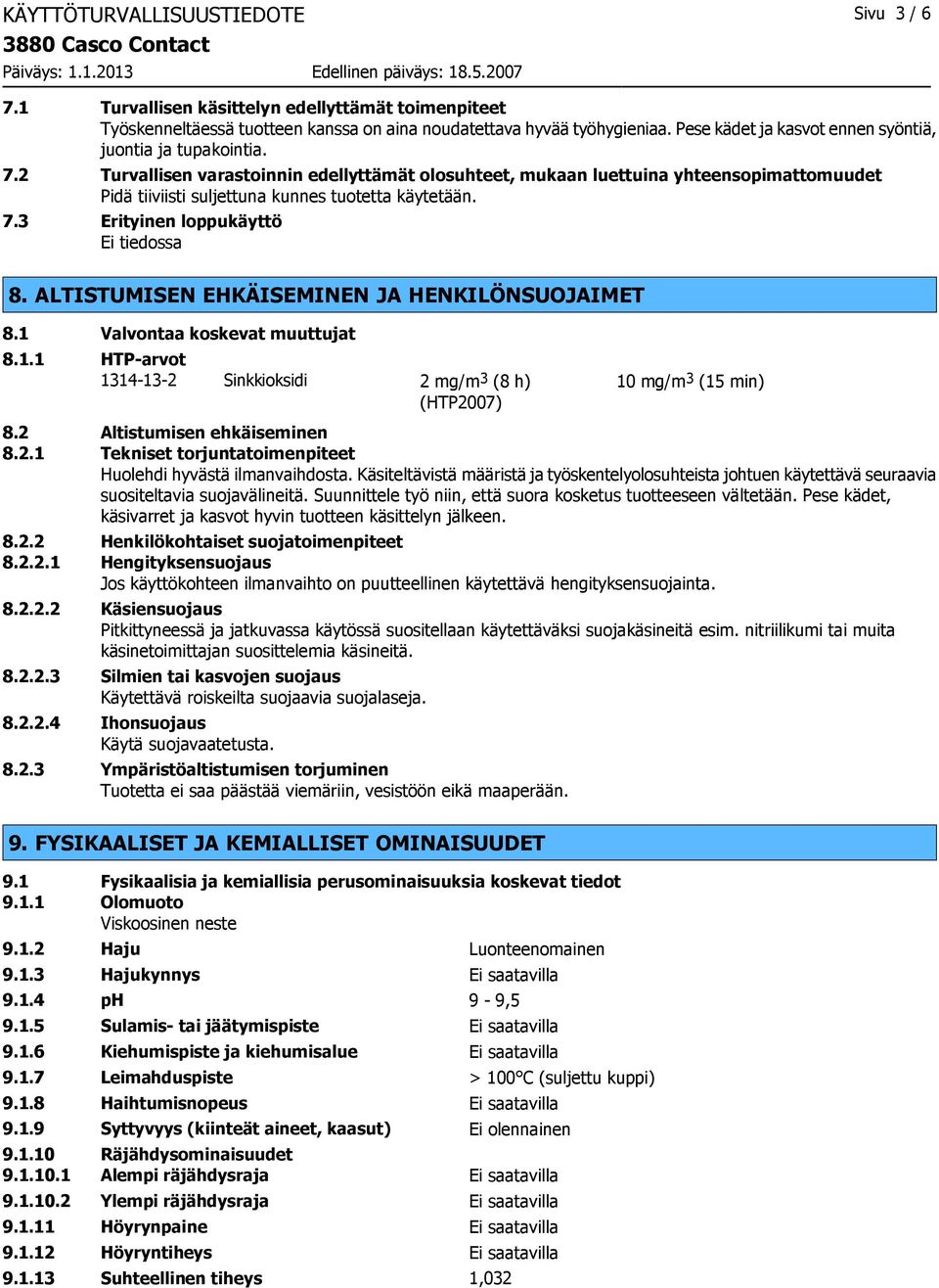 2 Turvallisen varastoinnin edellyttämät olosuhteet, mukaan luettuina yhteensopimattomuudet Pidä tiiviisti suljettuna kunnes tuotetta käytetään. 7.3 Erityinen loppukäyttö Ei tiedossa 8.