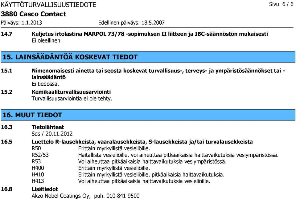 MUUT TIEDOT 16.3 Tietolähteet Sds / 20.11.2012 16.5 Luettelo R-lausekkeista, vaaralausekkeista, S-lausekkeista ja/tai turvalausekkeista R50 Erittäin myrkyllistä vesieliöille.