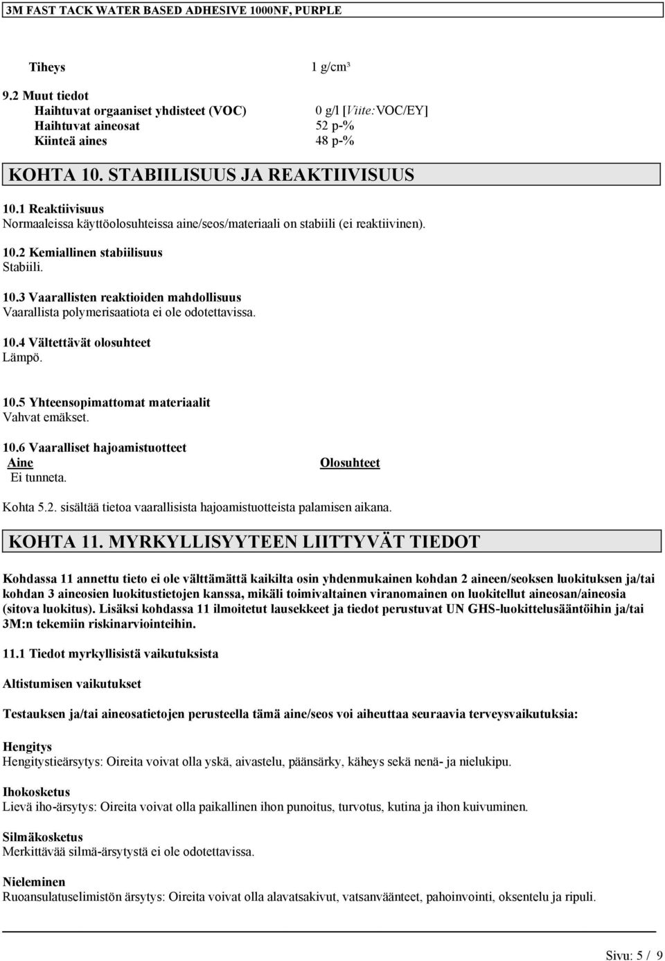 10.4 Vältettävät olosuhteet Lämpö. 10.5 Yhteensopimattomat materiaalit Vahvat emäkset. 10.6 Vaaralliset hajoamistuotteet Aine Ei tunneta. Olosuhteet Kohta 5.2.