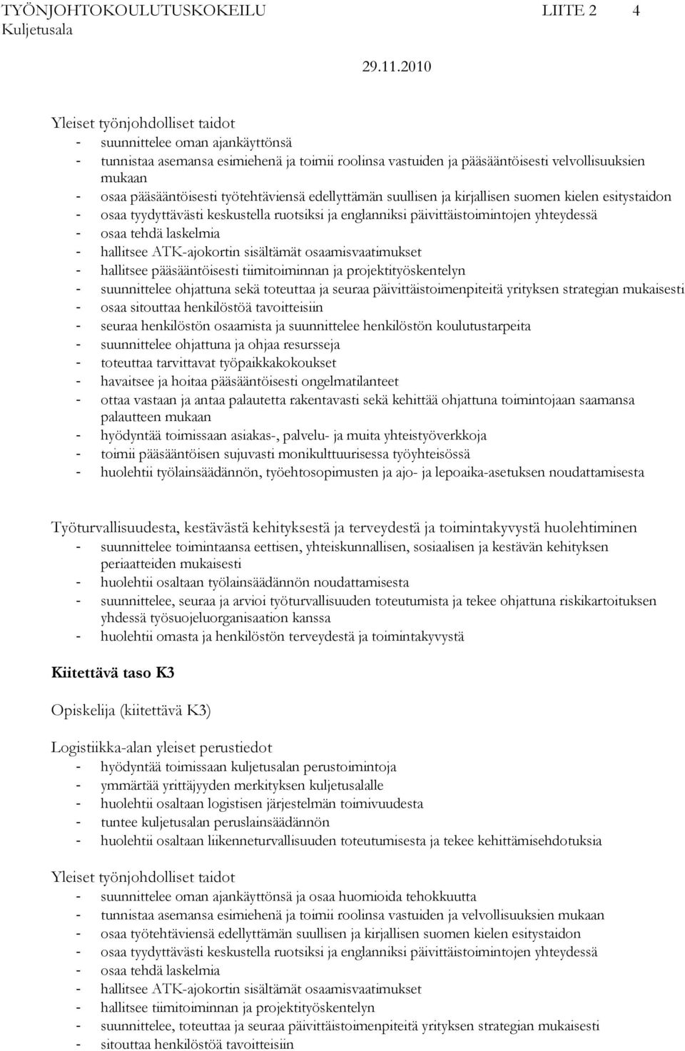 tehdä laskelmia hallitsee ATK-ajokortin sisältämät osaamisvaatimukset hallitsee pääsääntöisesti tiimitoiminnan ja projektityöskentelyn suunnittelee ohjattuna sekä toteuttaa ja seuraa