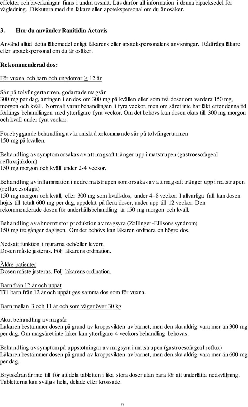 Rekommenderad dos: För vuxna och barn och ungdomar 12 år Sår på tolvfingertarmen, godartade magsår 300 mg per dag, antingen i en dos om 300 mg på kvällen eller som två doser om vardera 150 mg, morgon