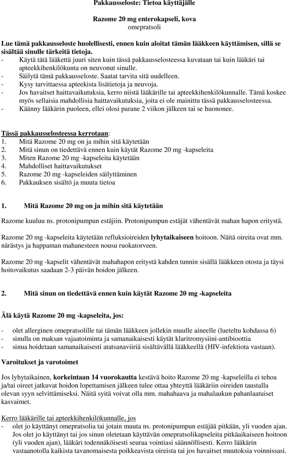 Saatat tarvita sitä uudelleen. - Kysy tarvittaessa apteekista lisätietoja ja neuvoja. - Jos havaitset haittavaikutuksia, kerro niistä lääkärille tai apteekkihenkilökunnalle.