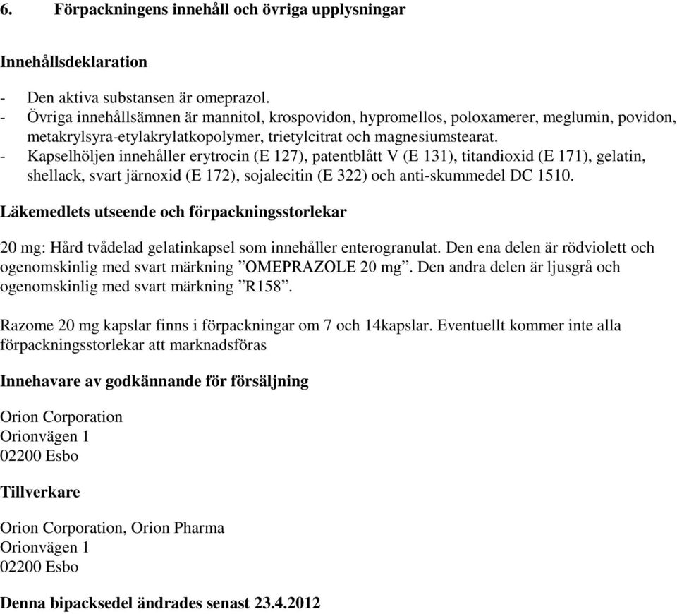 - Kapselhöljen innehåller erytrocin (E 127), patentblått V (E 131), titandioxid (E 171), gelatin, shellack, svart järnoxid (E 172), sojalecitin (E 322) och anti-skummedel DC 1510.