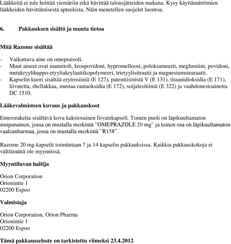 - Muut aineet ovat mannitoli, krospovidoni, hypromelloosi, poloksameerit, meglumiini, povidoni, metakryylihappo-etyyliakrylaattikopolymeeri, trietyylisitraatti ja magnesiumstearaatti.