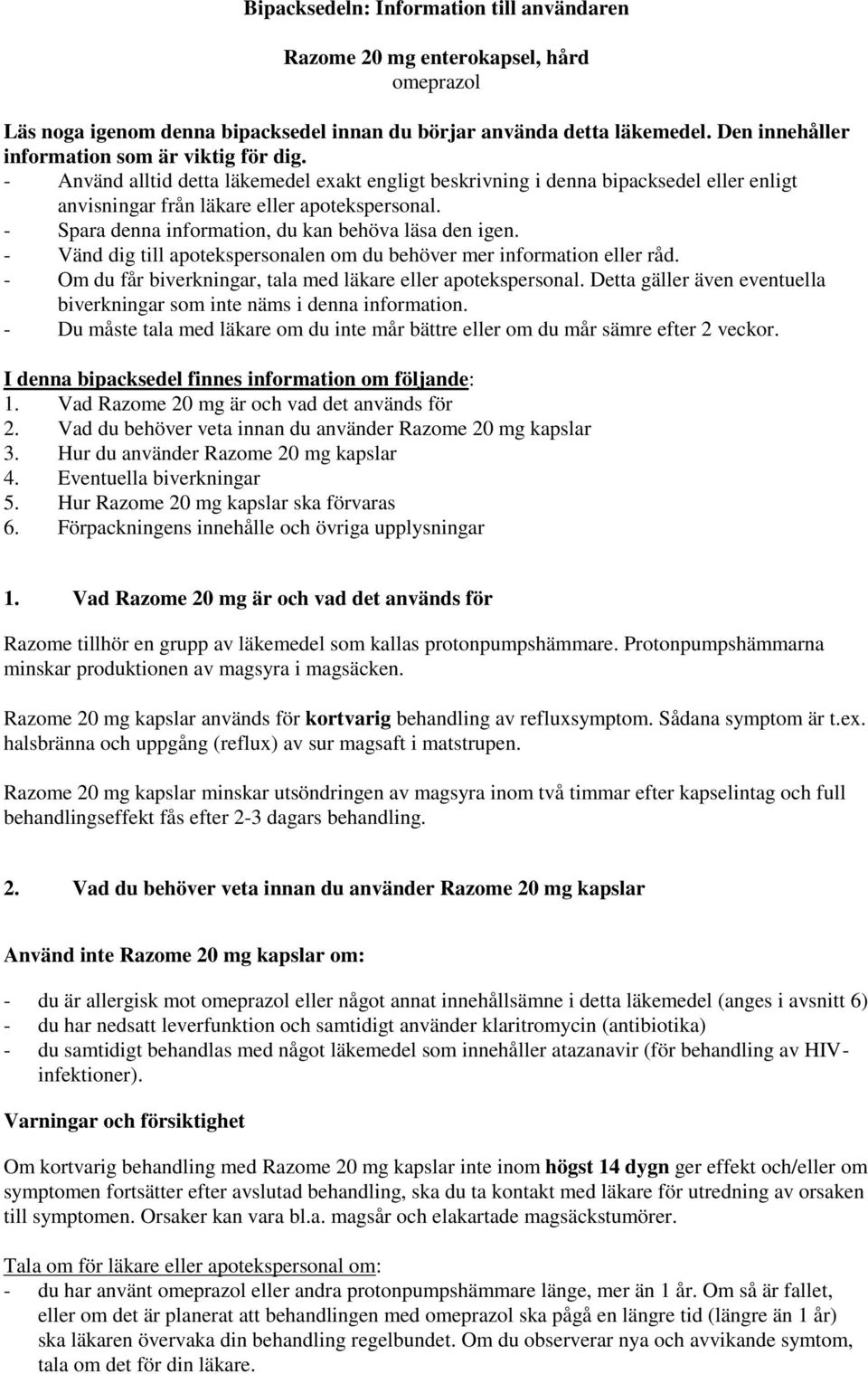 - Spara denna information, du kan behöva läsa den igen. - Vänd dig till apotekspersonalen om du behöver mer information eller råd. - Om du får biverkningar, tala med läkare eller apotekspersonal.