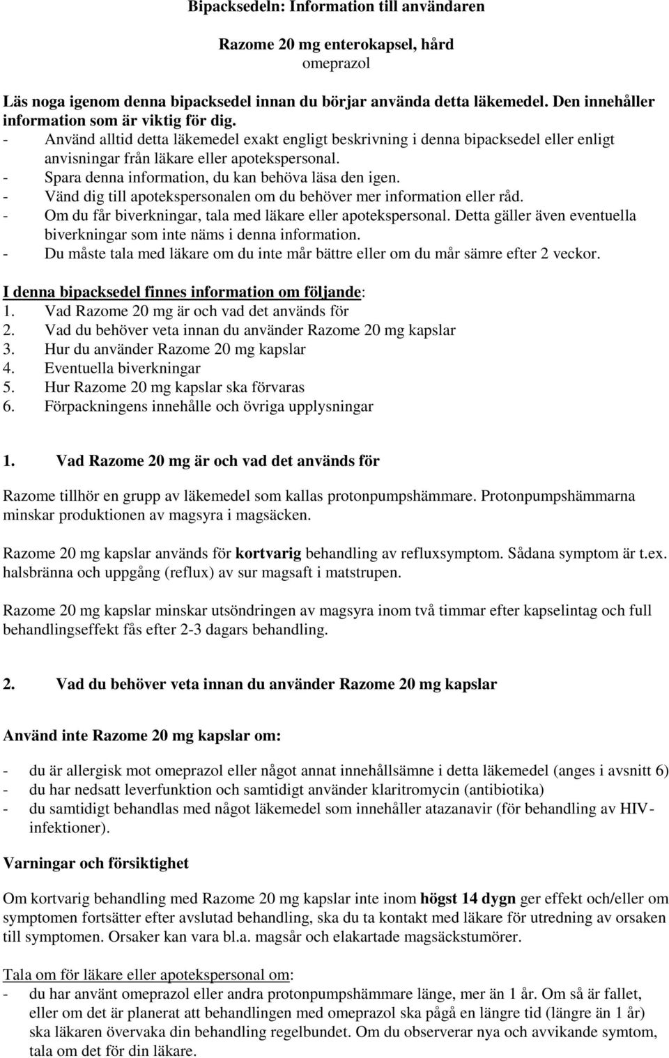 - Spara denna information, du kan behöva läsa den igen. - Vänd dig till apotekspersonalen om du behöver mer information eller råd. - Om du får biverkningar, tala med läkare eller apotekspersonal.