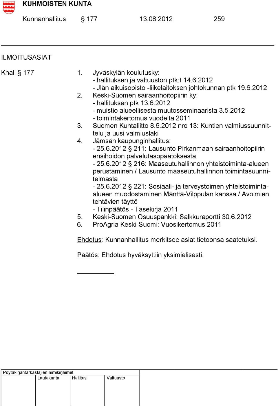 Jämsän kaupunginhallitus: - 25.6.2012 211: Lausunto Pirkanmaan sairaanhoitopiirin ensihoidon palvelutasopäätöksestä - 25.6.2012 216: Maaseutuhallinnon yhteistoiminta-alueen perustaminen / Lausunto maaseutuhallinnon toimintasuunnitelmasta - 25.