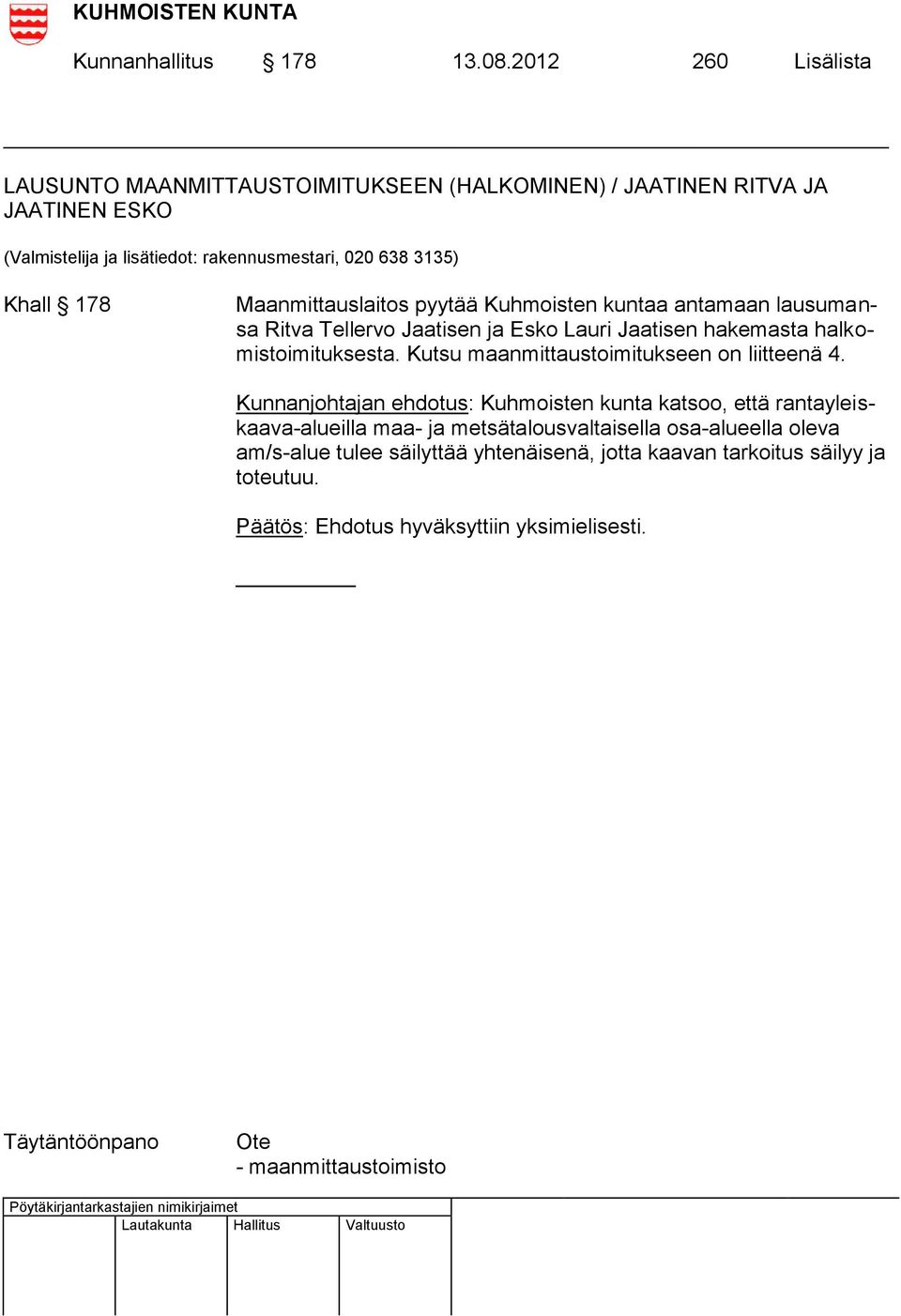 Khall 178 Maanmittauslaitos pyytää Kuhmoisten kuntaa antamaan lausumansa Ritva Tellervo Jaatisen ja Esko Lauri Jaatisen hakemasta halkomistoimituksesta.