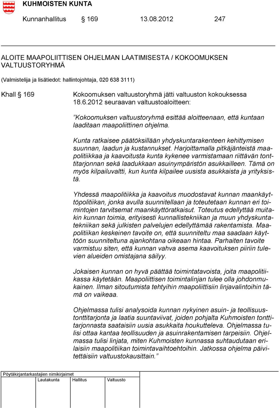 kokouksessa 18.6.2012 seuraavan valtuustoaloitteen: Kokoomuksen valtuustoryhmä esittää aloitteenaan, että kuntaan laaditaan maapoliittinen ohjelma.