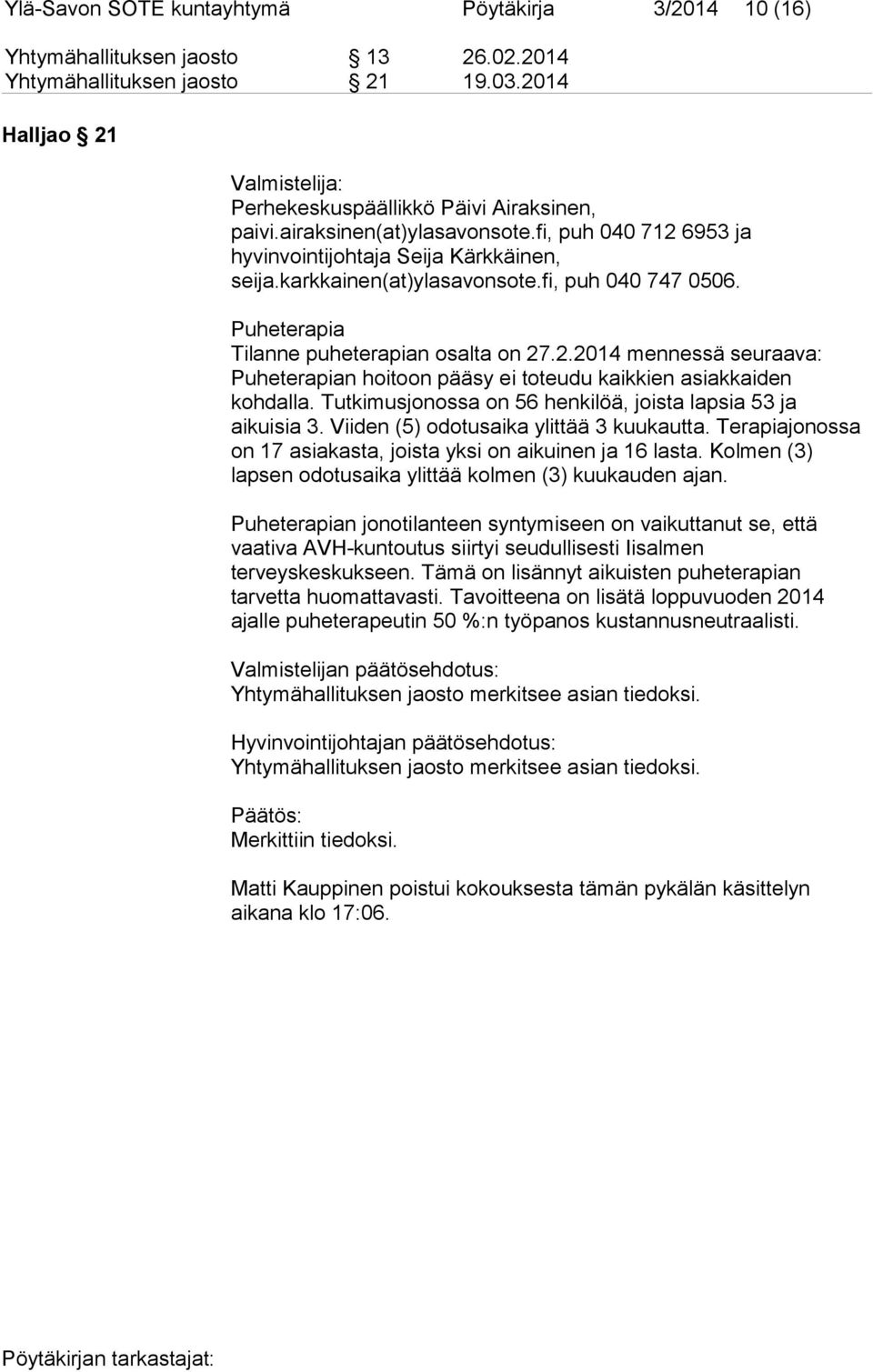fi, puh 040 747 0506. Puheterapia Tilanne puheterapian osalta on 27.2.2014 mennessä seuraava: Puheterapian hoitoon pääsy ei toteudu kaikkien asiakkaiden kohdalla.