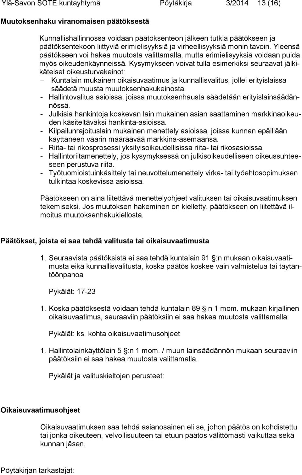 Kysymykseen voivat tulla esimerkiksi seuraavat jälkikäteiset oikeusturvakeinot: Kuntalain mukainen oikaisuvaatimus ja kunnallisvalitus, jollei erityislaissa sää detä muusta muutoksenhakukeinosta.