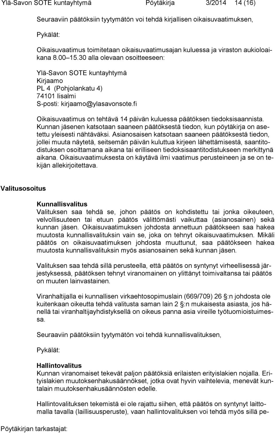 fi Oikaisuvaatimus on tehtävä 14 päivän kuluessa päätöksen tiedoksisaannista. Kunnan jäsenen katsotaan saaneen päätöksestä tiedon, kun pöytäkirja on asetettu yleisesti nähtäväksi.