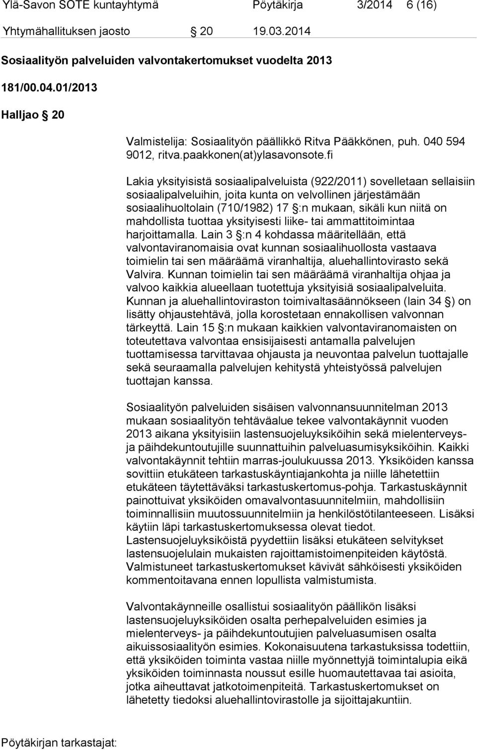 fi Lakia yksityisistä sosiaalipalveluista (922/2011) sovelletaan sellaisiin sosiaalipalveluihin, joita kunta on velvollinen järjestämään sosiaalihuoltolain (710/1982) 17 :n mukaan, sikäli kun niitä