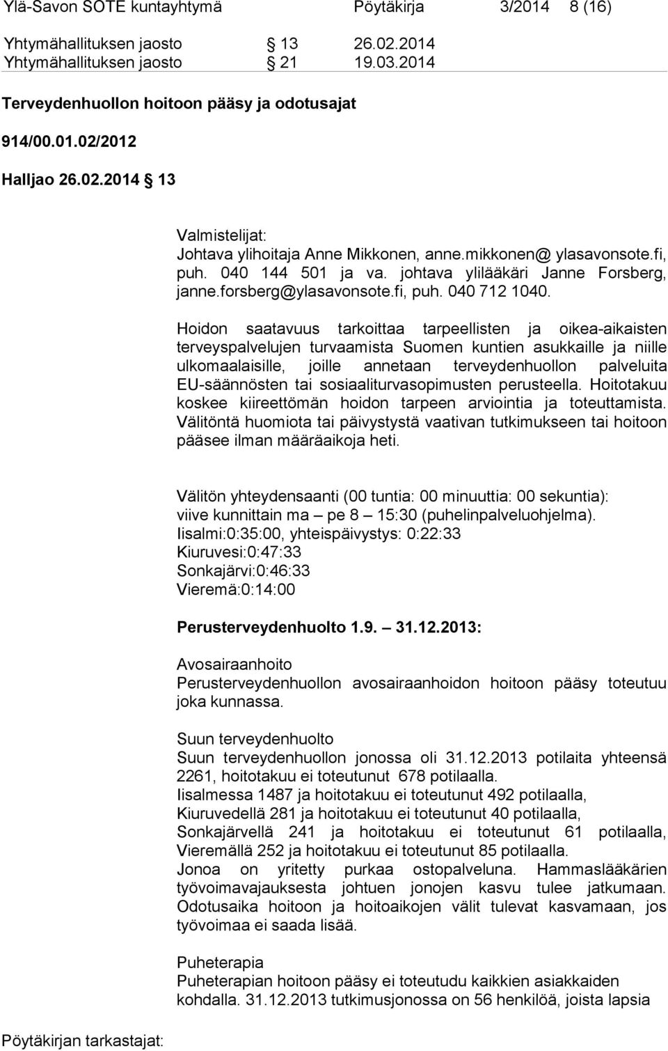 Hoidon saatavuus tarkoittaa tarpeellisten ja oikea-aikaisten terveyspalvelujen turvaamista Suomen kuntien asukkaille ja niille ulkomaalaisille, joille annetaan terveydenhuollon palveluita