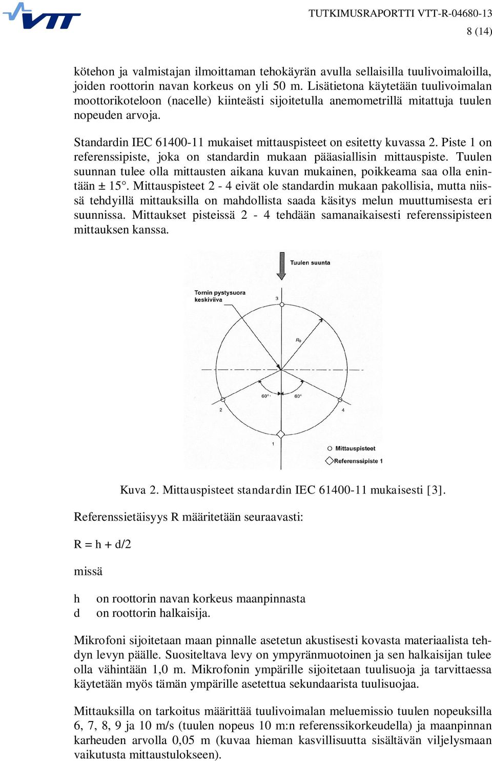 Standardin IEC 61400-11 mukaiset mittauspisteet on esitetty kuvassa 2. Piste 1 on referenssipiste, joka on standardin mukaan pääasiallisin mittauspiste.