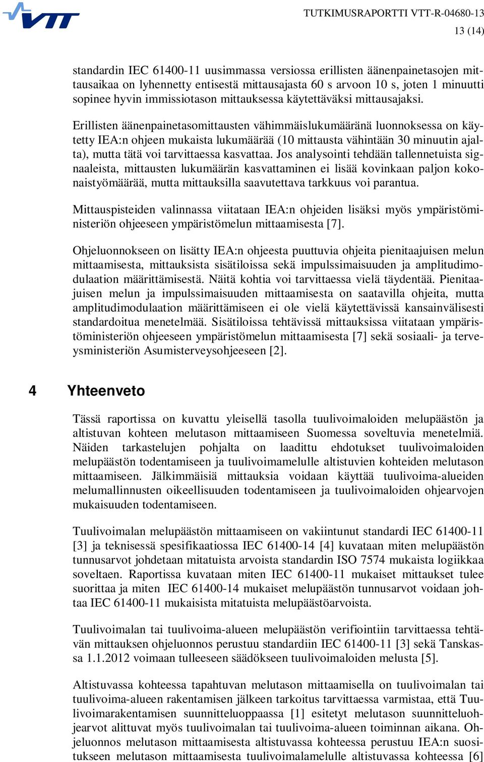 Erillisten äänenpainetasomittausten vähimmäislukumääränä luonnoksessa on käytetty IEA:n ohjeen mukaista lukumäärää (10 mittausta vähintään 30 minuutin ajalta), mutta tätä voi tarvittaessa kasvattaa.