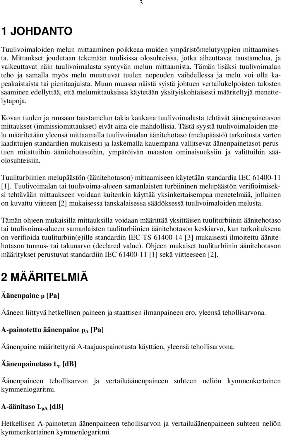 Tämän lisäksi tuulivoimalan teho ja samalla myös melu muuttuvat tuulen nopeuden vaihdellessa ja melu voi olla kapeakaistaista tai pienitaajuista.