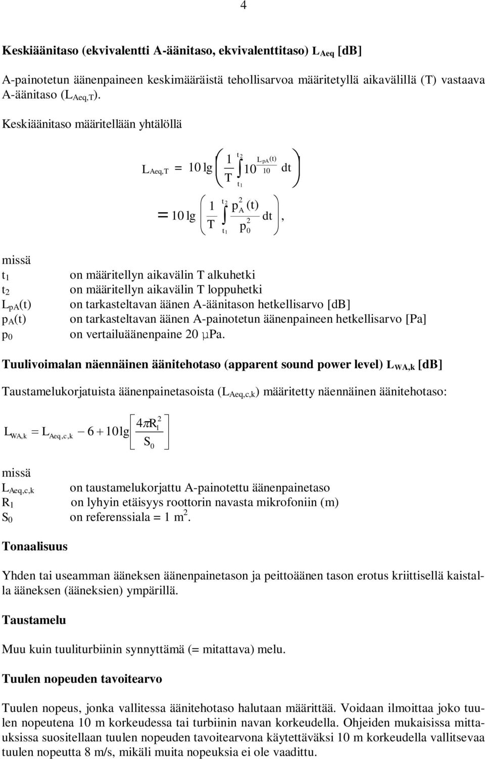 määritellyn aikavälin T loppuhetki on tarkasteltavan äänen A-äänitason hetkellisarvo [db] on tarkasteltavan äänen A-painotetun äänenpaineen hetkellisarvo [Pa] on vertailuäänenpaine 20 Pa.