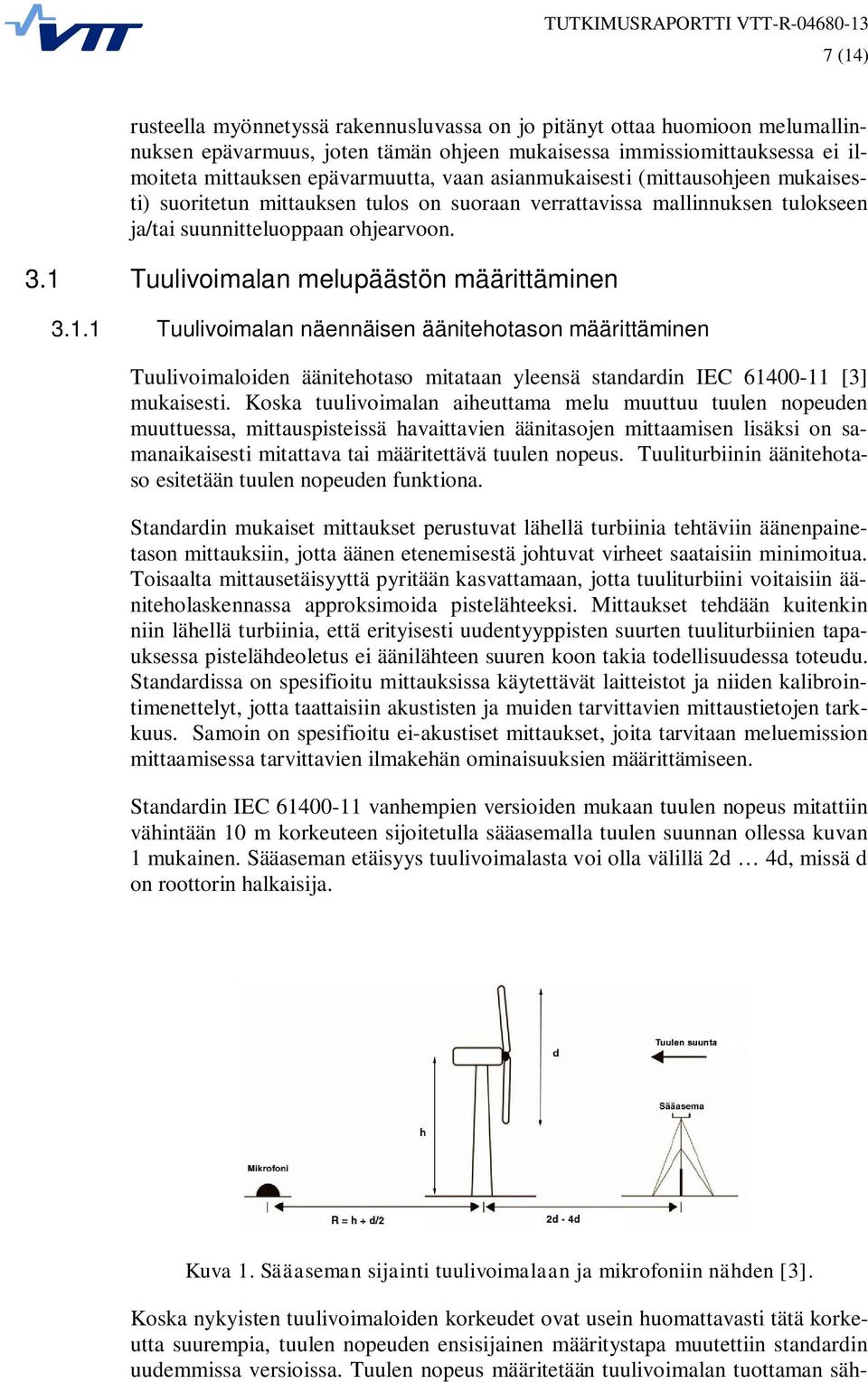 1 Tuulivoimalan melupäästön määrittäminen 3.1.1 Tuulivoimalan näennäisen äänitehotason määrittäminen Tuulivoimaloiden äänitehotaso mitataan yleensä standardin IEC 61400-11 [3] mukaisesti.