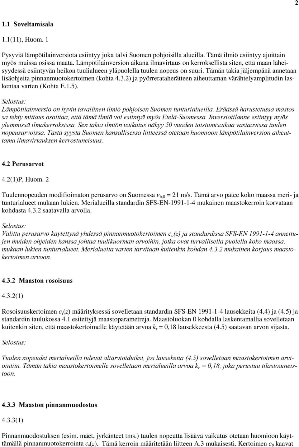 Tämän takia jäljempänä annetaan lisäohjeita pinnanmuotokertoimen (kohta 4.3.2) ja pyörrerataherätteen aiheuttaman värähtelyamplitudin laskentaa varten (Kohta E.1.5).