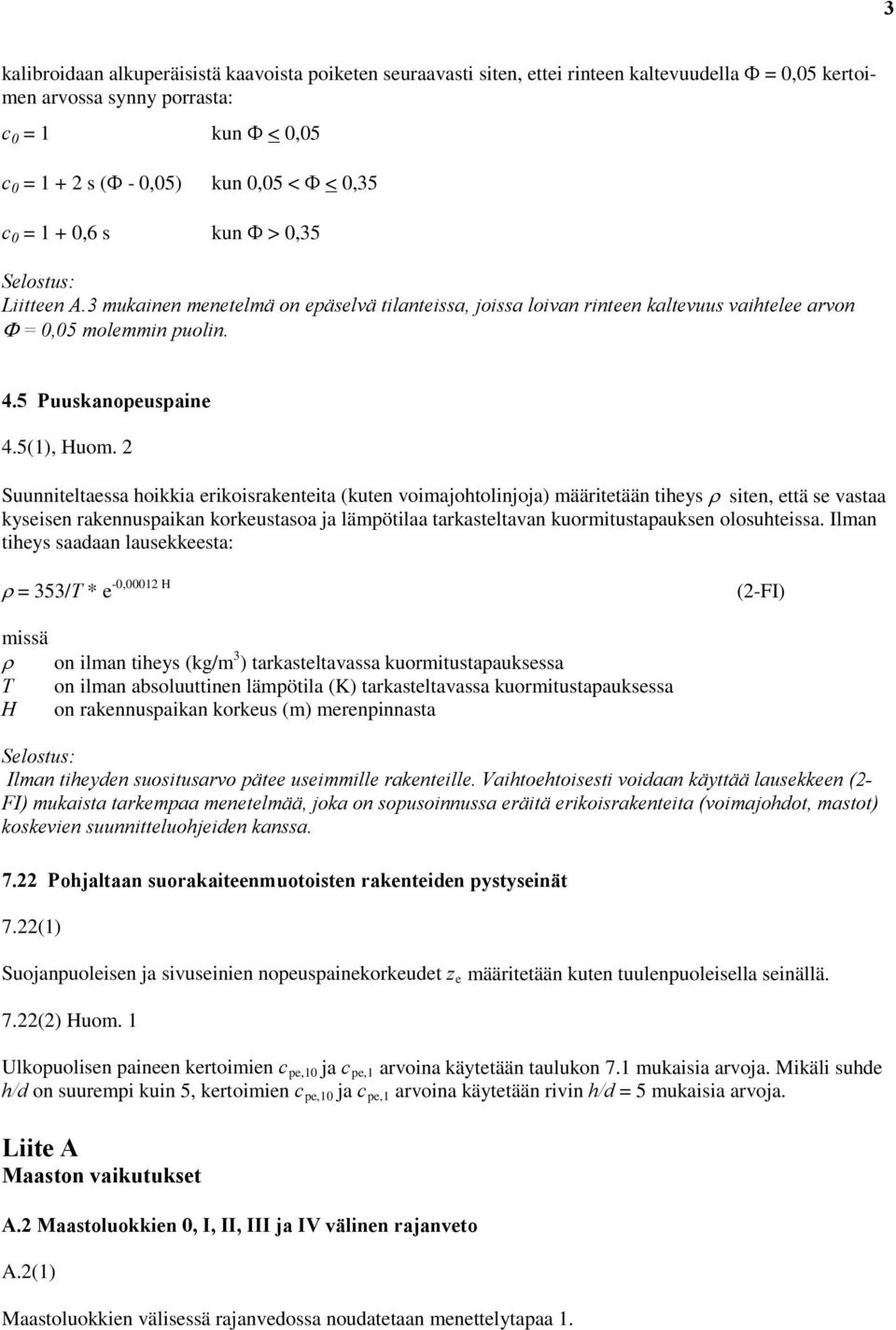 2 Suunniteltaessa hoikkia erikoisrakenteita (kuten voimajohtolinjoja) määritetään tiheys ρ siten, että se vastaa kyseisen rakennuspaikan korkeustasoa ja lämpötilaa tarkasteltavan kuormitustapauksen