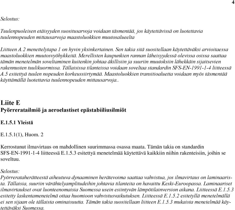 Merellisten kaupunkien rannan läheisyydessä olevissa osissa saattaa tämän menetelmän soveltaminen kuitenkin johtaa äkillisiin ja suuriin muutoksiin lähekkäin sijaitsevien rakennusten tuulikuormissa.