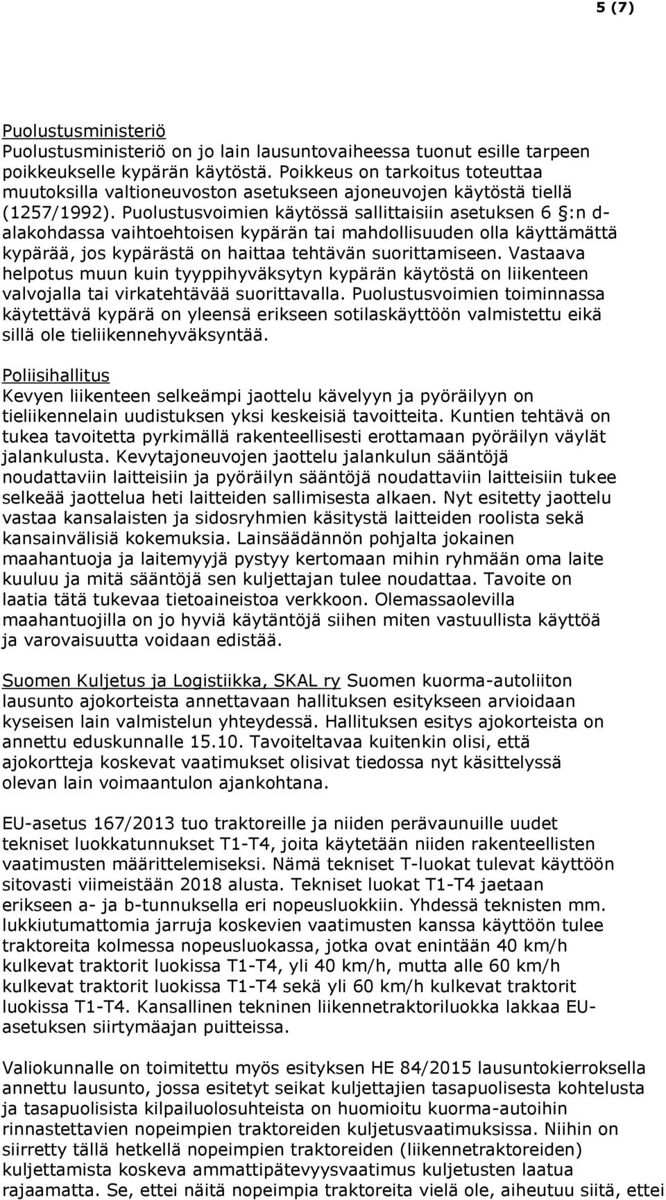 Puolustusvoimien käytössä sallittaisiin asetuksen 6 :n d- alakohdassa vaihtoehtoisen kypärän tai mahdollisuuden olla käyttämättä kypärää, jos kypärästä on haittaa tehtävän suorittamiseen.