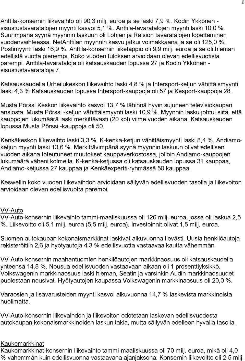 Anttila-konsernin liiketappio oli 9,9 milj. euroa ja se oli hieman edellistä vuotta pienempi. Koko vuoden tuloksen arvioidaan olevan edellisvuotista parempi.