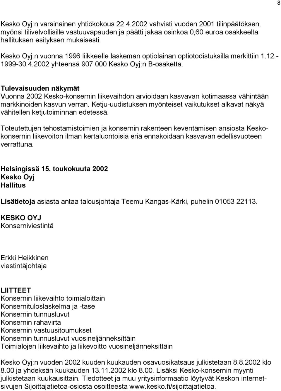 Tulevaisuuden näkymät Vuonna 2002 Kesko-konsernin liikevaihdon arvioidaan kasvavan kotimaassa vähintään markkinoiden kasvun verran.