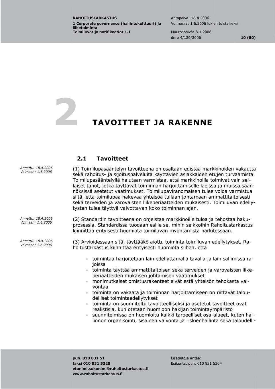 Toimilupasääntelyllä halutaan varmistaa, että markkinoilla toimivat vain sellaiset tahot, jotka täyttävät toiminnan harjoittamiselle laeissa ja muissa säännöksissä asetetut vaatimukset.