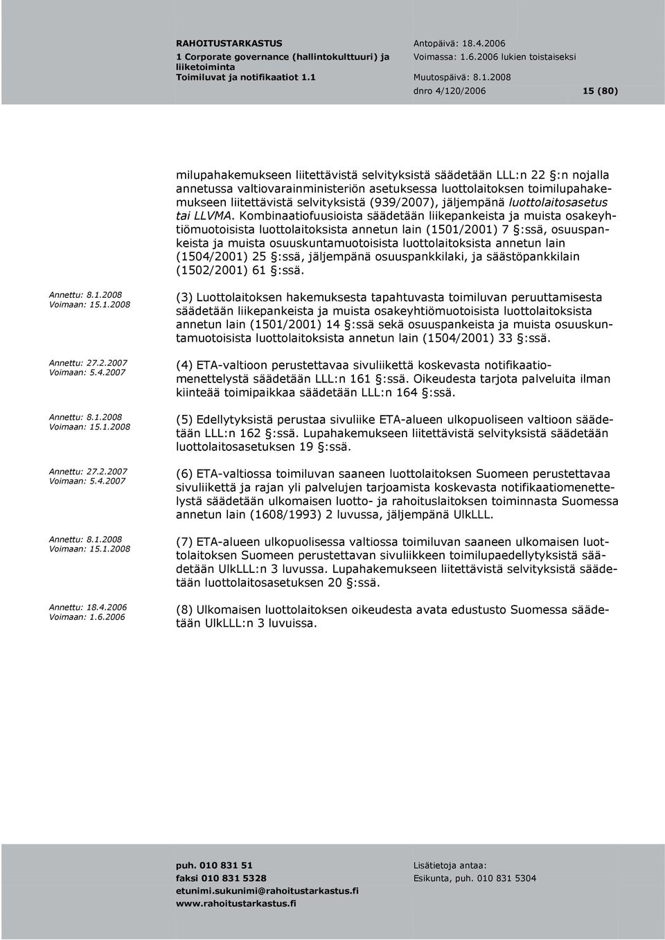 Kombinaatiofuusioista säädetään liikepankeista ja muista osakeyhtiömuotoisista luottolaitoksista annetun lain (1501/2001) 7 :ssä, osuuspankeista ja muista osuuskuntamuotoisista luottolaitoksista