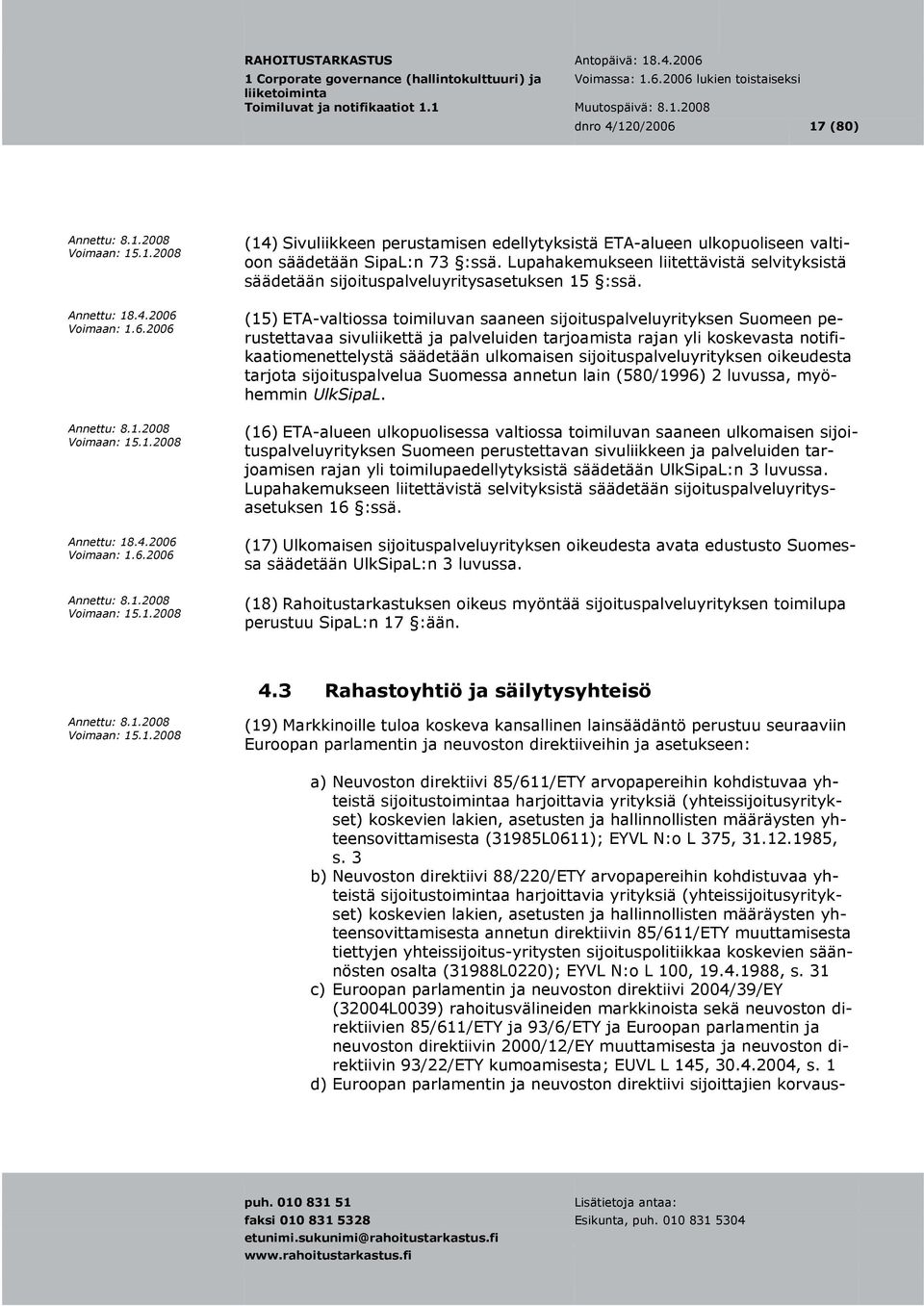 (15) ETA-valtiossa toimiluvan saaneen sijoituspalveluyrityksen Suomeen perustettavaa sivuliikettä ja palveluiden tarjoamista rajan yli koskevasta notifikaatiomenettelystä säädetään ulkomaisen