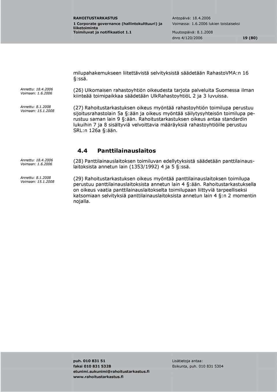 (27) Rahoitustarkastuksen oikeus myöntää rahastoyhtiön toimilupa perustuu sijoitusrahastolain 5a :ään ja oikeus myöntää säilytysyhteisön toimilupa perustuu saman lain 9 :ään.