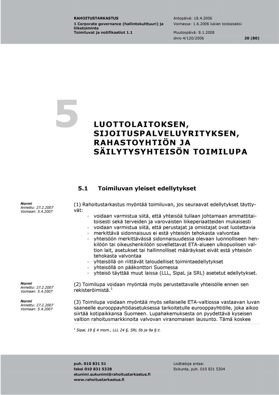 terveiden ja varovaisten liikeperiaatteiden mukaisesti voidaan varmistua siitä, että perustajat ja omistajat ovat luotettavia merkittävä sidonnaisuus ei estä yhteisön tehokasta valvontaa yhteisöön