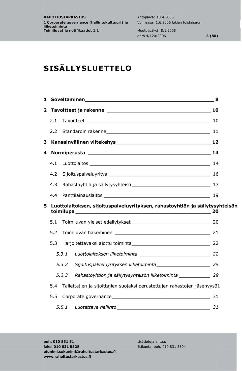 4 Panttilainauslaitos 19 5 Luottolaitoksen, sijoituspalveluyrityksen, rahastoyhtiön ja säilytysyhteisön toimilupa 20 5.1 Toimiluvan yleiset edellytykset 20 5.