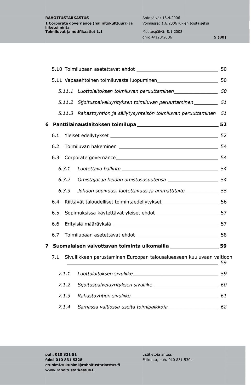 3.2 Omistajat ja heidän omistusosuutensa 54 6.3.3 Johdon sopivuus, luotettavuus ja ammattitaito 55 6.4 Riittävät taloudelliset toimintaedellytykset 56 6.5 Sopimuksissa käytettävät yleiset ehdot 57 6.
