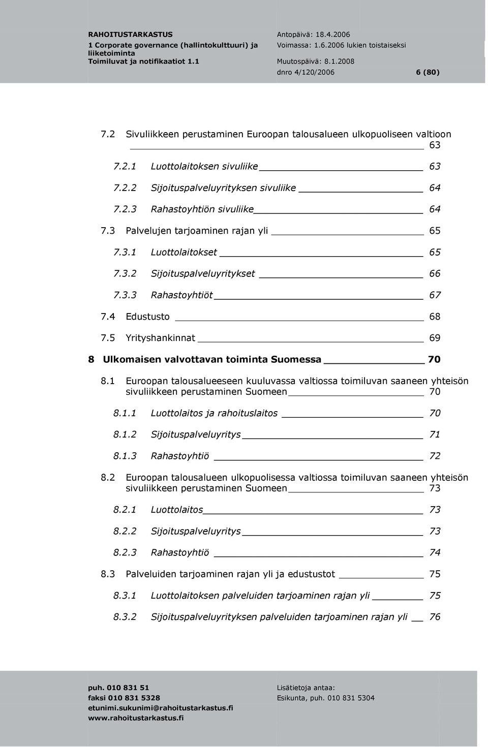 5 Yrityshankinnat 69 8 Ulkomaisen valvottavan toiminta Suomessa 70 8.1 Euroopan talousalueeseen kuuluvassa valtiossa toimiluvan saaneen yhteisön sivuliikkeen perustaminen Suomeen 70 8.1.1 Luottolaitos ja rahoituslaitos 70 8.