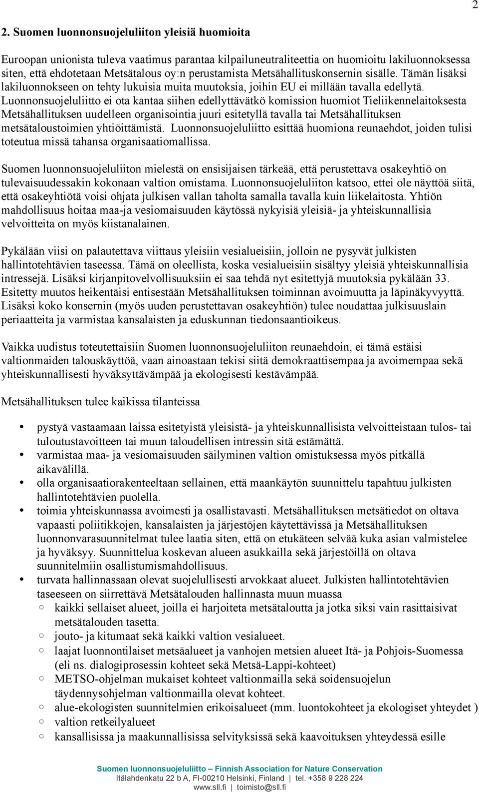 Luonnonsuojeluliitto ei ota kantaa siihen edellyttävätkö komission huomiot Tieliikennelaitoksesta Metsähallituksen uudelleen organisointia juuri esitetyllä tavalla tai Metsähallituksen