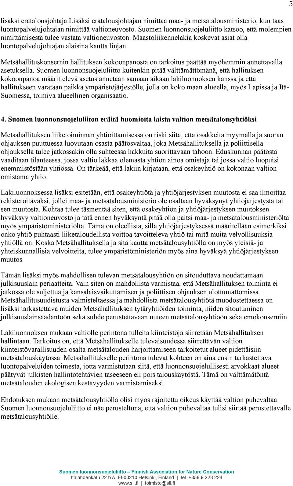 Metsähallituskonsernin hallituksen kokoonpanosta on tarkoitus päättää myöhemmin annettavalla asetuksella.