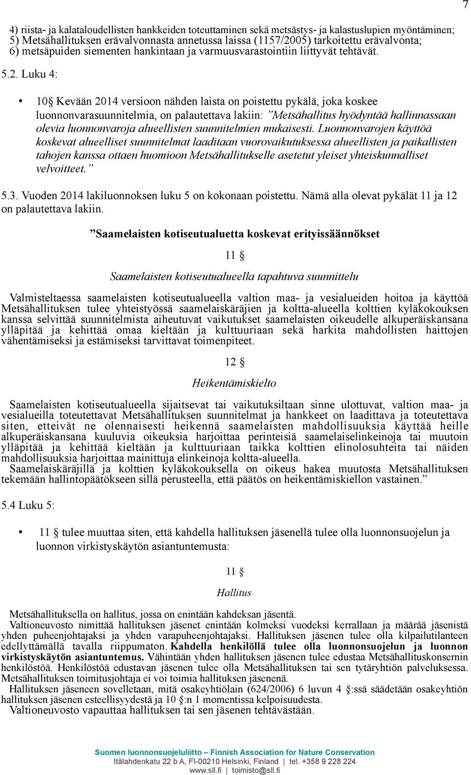 Luku 4: 10 Kevään 2014 versioon nähden laista on poistettu pykälä, joka koskee luonnonvarasuunnitelmia, on palautettava lakiin: Metsähallitus hyödyntää hallinnassaan olevia luonnonvaroja alueellisten