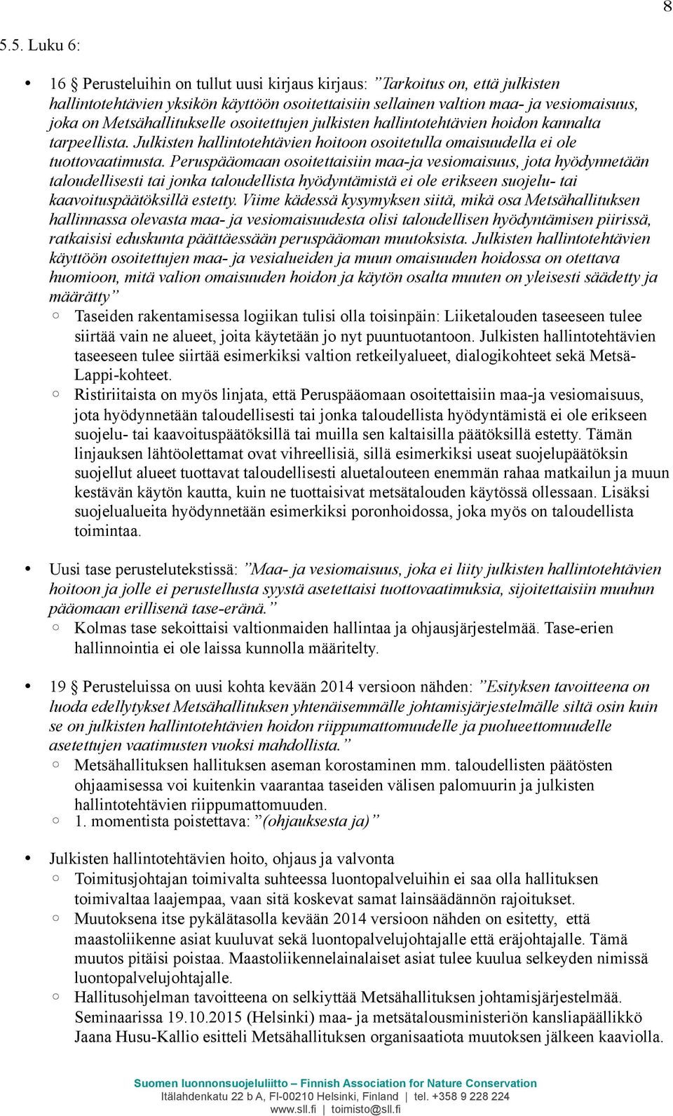 Peruspääomaan osoitettaisiin maa-ja vesiomaisuus, jota hyödynnetään taloudellisesti tai jonka taloudellista hyödyntämistä ei ole erikseen suojelu- tai kaavoituspäätöksillä estetty.