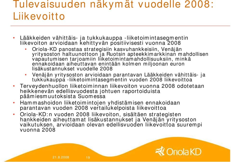 kolmen miljoonan euron lisäkustannukset vuodelle 2008 Venäjän yritysoston arvioidaan parantavan Lääkkeiden vähittäis ja tukkukauppa liiketoimintasegmentin vuoden 2008 liikevoittoa Terveydenhuollon