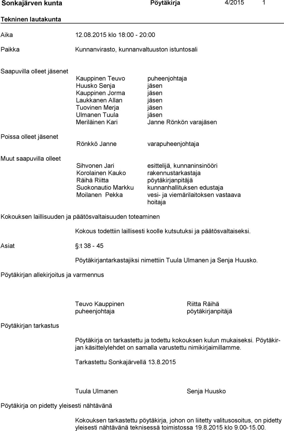Allan Tuovinen Merja Ulmanen Tuula Meriläinen Kari Rönkkö Janne Sihvonen Jari Korolainen Kauko Räihä Riitta Suokonautio Markku Moilanen Pekka puheenjohtaja jäsen jäsen jäsen jäsen jäsen Janne Rönkön